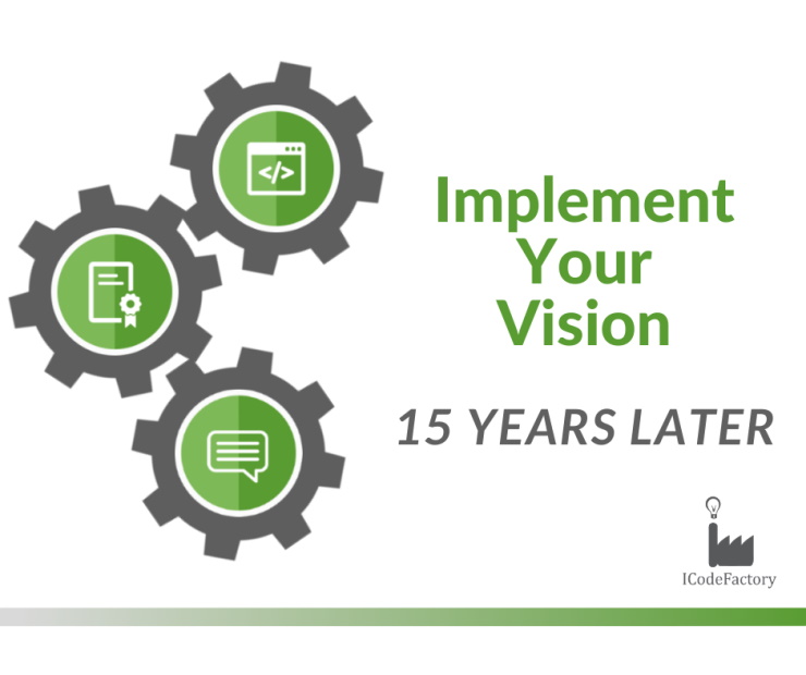 ICodeFactory, ImplementYourVision, 15years later